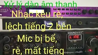 Xử lý tiếng nhạc bị Rè, mất tiếng, lệch tiếng 2 bên. Tiếng micro bị bể, rè, xé, mất tiếng.