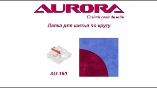 Лапка Aurora прямострочная для шитья по кругу AU 160