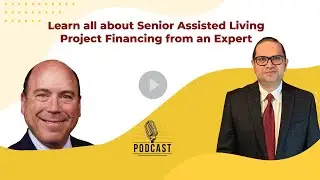 Learn all about Senior Assisted Living Project Financing from an Expert by Richard Lynn