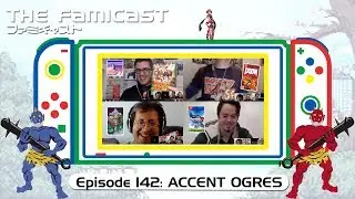 The Famicast 142 - ACCENT OGRES
