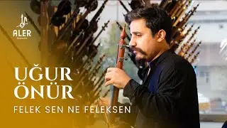 Uğur Önür - Felek Sen Ne Feleksen | Aler Kamancha