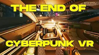 The end of the Cyberpunk VR Mod