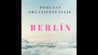 Viajar a Berlín. Podcast de viajes con ideas y consejos para organizar el viaje