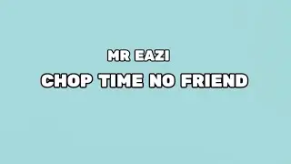 MR EAZI - CHOP TIME NO FRIEND (LYRICS) (@mreaziofficial  @bumboentertainmen1000 )