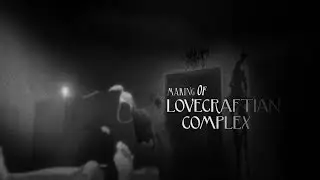 Lovecraftian Complex (Making Of)