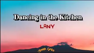 Dancing in the Kitchen - LANY (Lyrics)