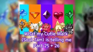 What My Cutie Mark (Soul Jam) is telling me || Parts 25 and 26 || for: @KaitlinTheFandomCat  