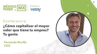 Fernando Revilla en MÉXICOPUEDE.MX ¿Cómo capitalizar el mayor valor que tiene tu empresa? Tu gente.