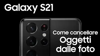 Come cancellare oggetti dalle foto con Galaxy S21