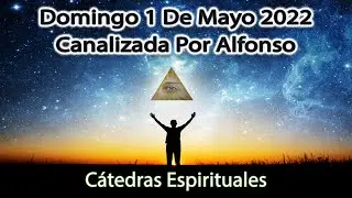 🔯 Cátedra Domingo 1 de Mayo del 2022 - Canalización Por Alfonso 🙏😇 Cátedras Espirituales 🔯