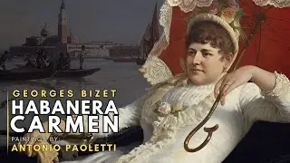 Georges BIZET - Carmen-Habanera (Featuring paintings by Antonio PAOLETTI)