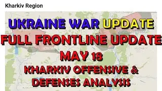 Ukraine Conflict (20240518): Full Frontline Update, Kharkiv Offensive ANALYSIS