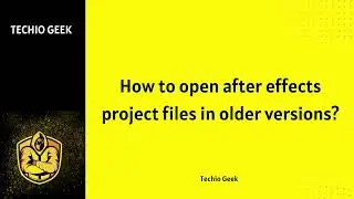 How to open After Effects project files in older versions?