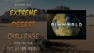 RimWorld / EP 48 - Let's Get Some Druuugs! / Extreme Desert Challenge