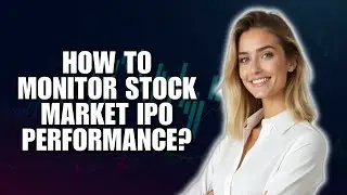 How to Monitor Stock Market IPO Performance?
