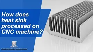 How does heat sink processed on CNC machine?