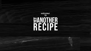 Yet Another Recipe... in every video!