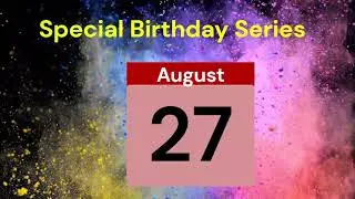 Special Birthday Series People who have birthdays on  August 27th