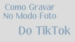 COMO GRAVAR NO MODO FOTO DO TIKTOK