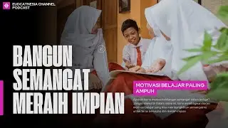 Motivasi Belajar Paling Ampuh: Bangun Semangat Meraih Impian. [Podcast Educatnesia Channel]