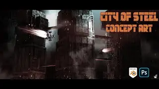 City of Steel Timelapse - Concept art in Blender/Photoshop.