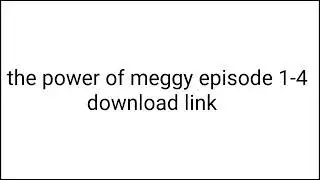 the power of meggy episode 1-4 mp4 download link