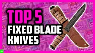 Top 5 Ultimate Fixed Blade Knives