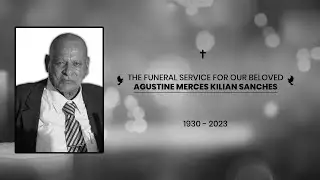 THE FUNERAL SERVICE FOR OUR BELOVED  "AGUSTINE MERCES KILIAN SANCHES" [1930 - 2023]