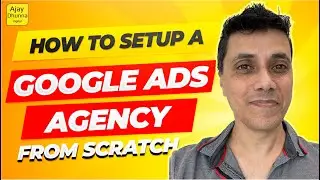 How To Setup A Google Ads Agency From Scratch | Ajay Dhunna