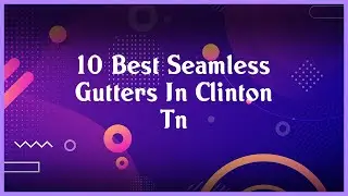 Top 10 Seamless Gutters In Clinton Tn