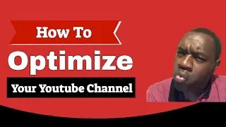 How To Optimize Your Youtube Channel (For Maximum Views and Subscribers)