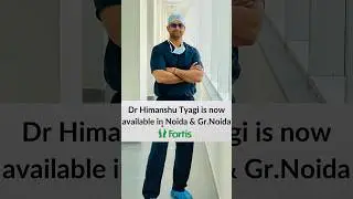 Dr Himanshu Tyagi is now available in Noida and greater Noida (Fortis hospital) #fortishospital