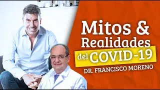 Mitos y realidades del COVID-19. Dr. Francisco Moreno