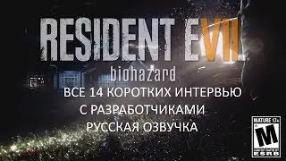 НЕ Все 14 коротких интервью с разработчиками Resident Evil 7: biohazard. Русская озвучка.