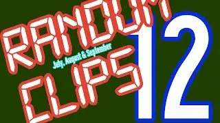 Random Clips 12 - July, August & September