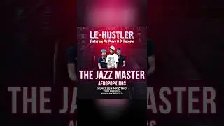 Le-Hustler The Jazz Masters featuring Mr Mayo & Dj Lacoste