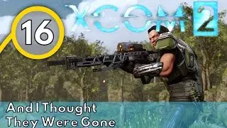 XCOM 2 - Part 16 - And I Thought They Were Gone