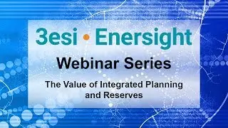 The Value of Integrated Planning and Reserves: 3esi-Enersight Webinar