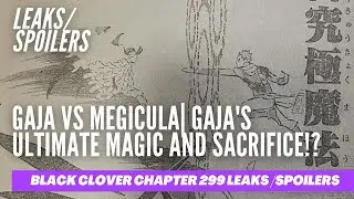 BLACK CLOVER CHAPTER 299 SPOILER LEAKS - GAJA VS MEGICULA| GAJA'S ULTIMATE MAGIC AND SACRIFICE!?