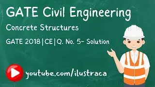 GATE Civil Engineering | Concrete Structures | GATE-2018 Q. No. 5 Solution | ilustraca | Sandip Deb