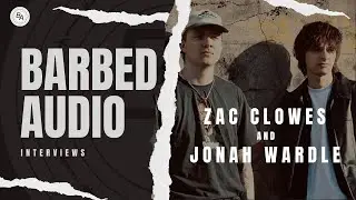 Barbed Audio Interviews Zac Clowes & Jonah Wardle