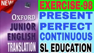 EXERCISE-98, OXFORD JUNIOR ENGLISH TRANSLATION, PRESENT PERFECT CONTINUOUS TENSE, SL EDUCATION ।