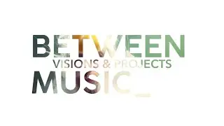 Between Music's Visions & Projects