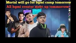mortal will go for bgmi camp