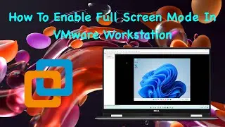 How To Enable Full Screen Mode in VMware Workstation | Windows 11