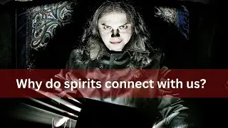 Why do spirits want to connect with us