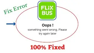 Fix FlixBus Oops Something Went Wrong Error. Please Try Again Later Problem Error Solved