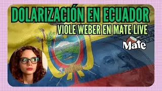 DOLARIZACIÓN EN ECUADOR ¿CÓMO FUE? | VIOLE WEBER EN MATE LIVE