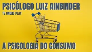 A Psicologia do consumo - Psicólogo Luiz Ainbinder - Tv Ondas Play