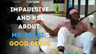 Impaulsive and KSI about Mr. Beast’s good deeds